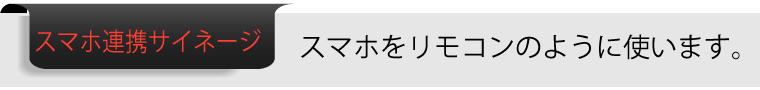 スマホをリモコンのようにつかうデジタルサイネージの進化形　双方向アプリケーションを実現